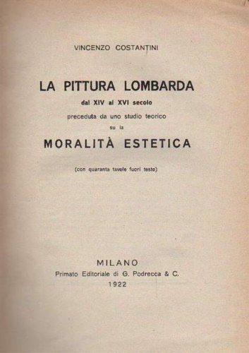 Costantini, Vincenzo. - La pittura lombarda dal XIV al XVI secolo. Preceduta da uno studio teorico su la Moralit Estetica.