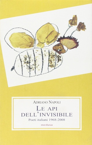 Napoli,Adriano. - Le api dell'invisibile. Poeti italiani (1968-2008).