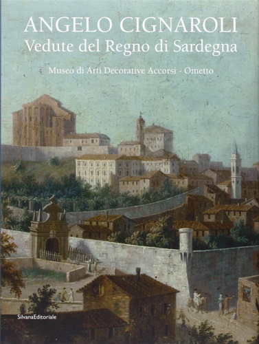 Catalogo della Mostra: - Angelo Cignaroli. Vedute del Regno di Sardegna.