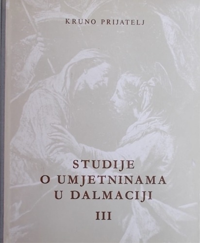 Prijatelj, Kruno. - Studije o umjetninama u Dalmaciji. Vol. III.