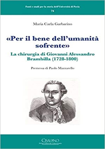 Garbarino,Maria Carla. - Per il bene dell'umanit sofrente. La chirurgia di Giovanni Alessandro Brambilla (1728-1800).