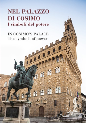 Catalogo della Mostra: - Nel palazzo di Cosimo i simboli del potere. In Cosimo ' s Palace. The symbols of power.
