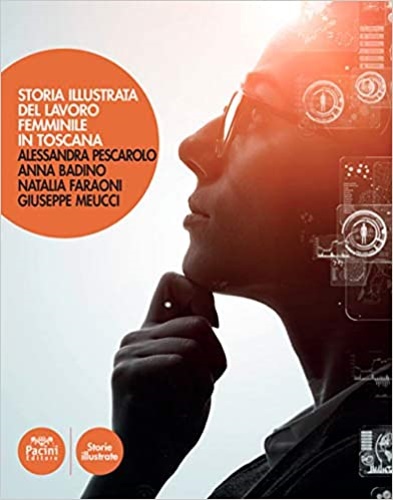 Pescarolo,Alessandra. Badino,Anna. Faraoni,Natalia. Meucci,Giuseppe. - Storia illustrata del lavoro femminile in italia.