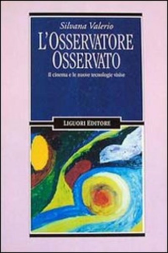 Valerio,Silvana. - L'osservatore osservato. Il cinema e le nuove tecnologie visive.