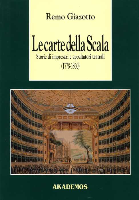 Giazotto,Remo. - Le carte della Scala. Storie di impresari e appaltatori teatrali (1778-1860).