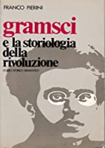 Pierini, Franco. - Gramsci e la storiologia della rivoluzione (1914-1920). Studio storico - semantico.