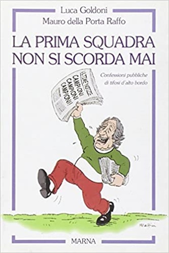 Goldoni,Luca. Della Porta Raffo,Mauro. - La prima squadra non si scorda mai.