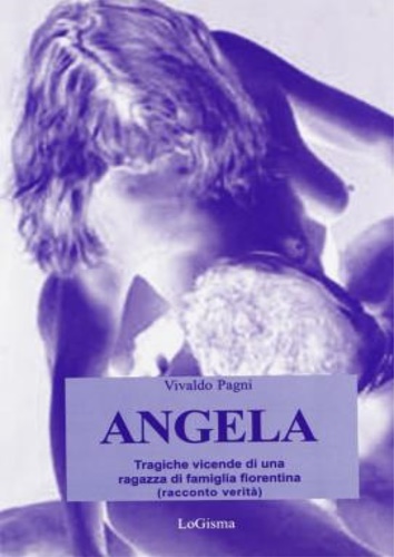 Pagni,Vivaldo. - Angela. Tragiche vicende di una ragazza di famiglia fiorentina (racconto verit).