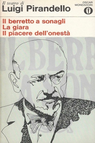 Pirandello, Luigi. - Il berretto a sonagli. La giara. Il piacere dell' onest. Con la cronologia della vita d