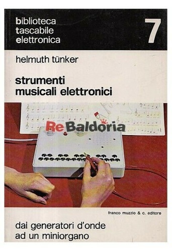 Tunker,Helmuth. - Strumenti musicali elettronici. Dai generatori d'onde ad un miniorgano.