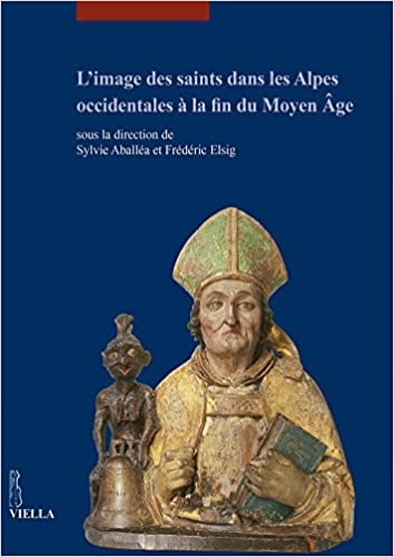 Aballa,Sylvie. Elsig,Frderic. (sous la direction de). - L'image des saints dans les Alpes occidentales  la fin du Moyen ge.