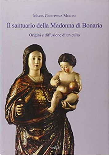 Meloni,Maria Giuseppina. - Il santuario della Madonna di Bonaria. Origini e diffusione di un culto. Con edizione del Processo can