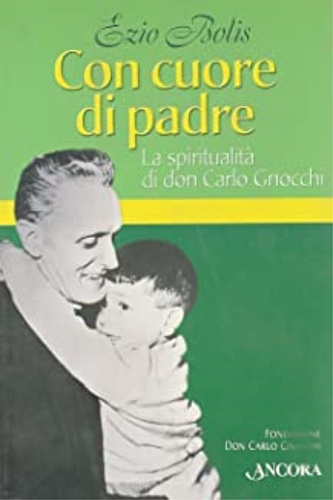 Bolis,Ezio. - Con il cuore di padre. La spiritualit di don Carlo Gnocchi.