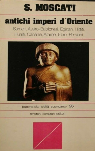 Moscati,Sabatino. - Antichi imperi d'Oriente. Sumeri, Babilonesi, Assiri, Eg