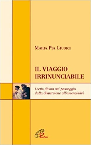 Giudici,Maria Pia. - Il viaggio irrinunciabile. Lectio divina sul passaggio dalla dispersione all'essenzialit.