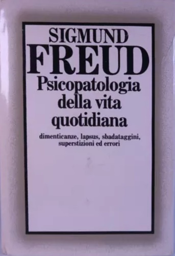 Freud,Sigmund. - Psicopatologia della vita quotidiana. Dimenticanze, lapsus, sbadataggini, superstizioni ed errori.