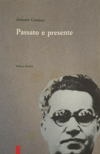 Gramsci,Antonio. - Passato e presente.