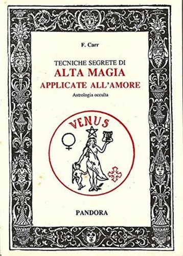 Carr,F. - Tecniche segrete di alta magia applicate all'amore. Astrologia occulta.