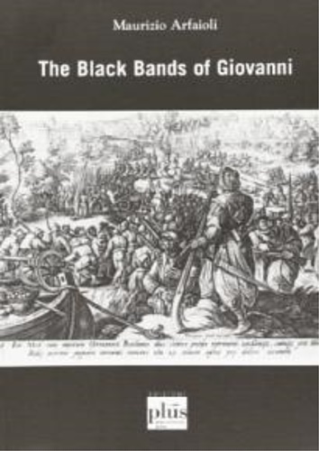 Arfaioli,Maurizio. - The Black Bands of Giovanni. Infantry and diplomacy during the italian wars.