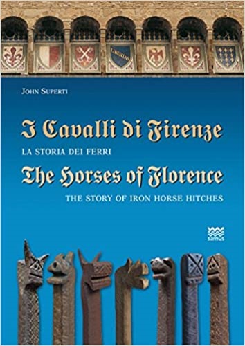 Superti,John. - I cavalli di Firenze. La storia dei ferri.