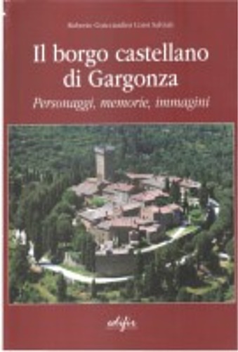 Guicciardini Corsi Salviati,Roberto. - Il Borgo Castellano di Gargonza. Personaggi, memorie, Immagini.