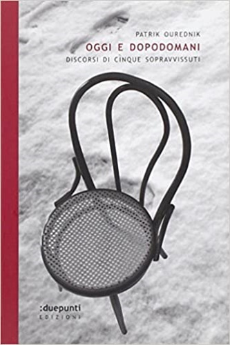 Ourednik, Patrik. - Oggi e dopodomani. Discorsi di cinque sopravvissuti.