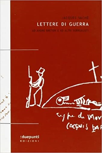 Vach,Jacques. - Lettere di guerra. A Andr Breton e ad altri surrealisti.