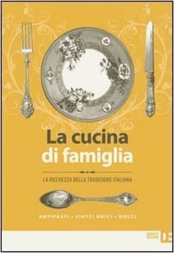 -- - La cucina di famiglia. La ricchezza della tradizione italiana. Antipasti, piatti unici, dolci.