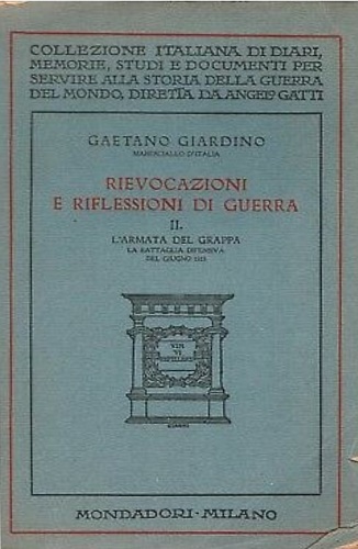 Giardino,Gaetano (Maresciallo d'Italia). - Rievocazioni e riflessioni di guerra. II: L'armata del Grappa. La battaglia difensiva del giugno 1918. Studio sul diario personale del Comandante.