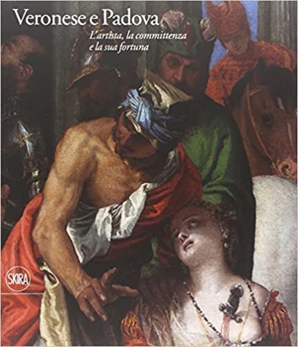 Catalogo della Mostra: - Veronese e Padova. L'artista, la committenza e la sua fortuna.