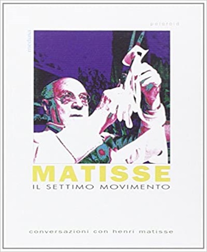 Matisse,Henri. - Il settimo movimento. Conversazioni con Henri Matisse.