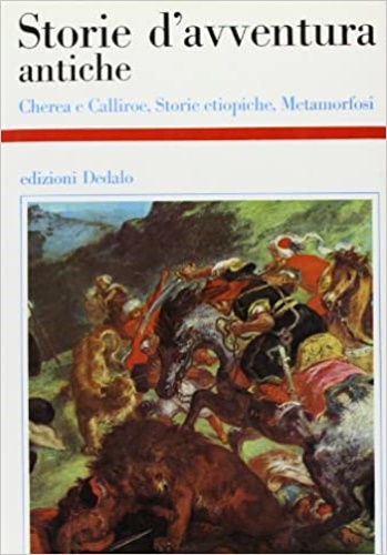 Caritone di Afrodisia,Eliodoro,Apuleio. - Storie d'avventura antiche. Cherea e Calliroe, Storie etiopiche, Metamorfosi.