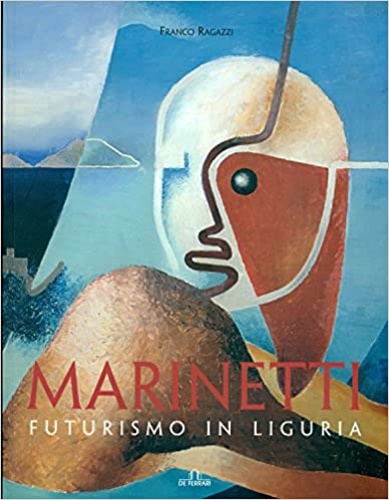 Ragazzi,Franco. - Marinetti, futurismo in Liguria. Testi di Filippo Tommaso Marin