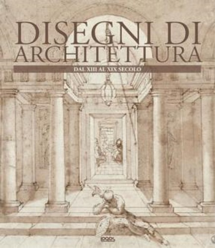 -- - Disegni di architettura. Dal XIII al XIX Secolo.