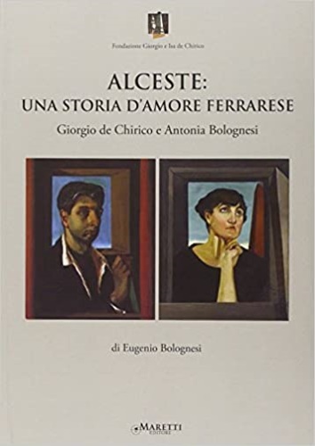 Bolognesi,Eugenio. - Alceste. Una storia d'amore ferrarese. Giorgio De Chirico e Antonia Bolognesi.