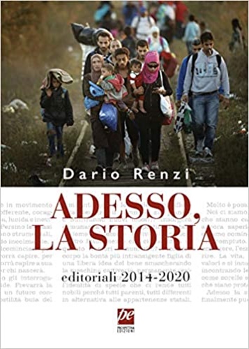 Renzi,Dario. - Adesso, la storia. Editoriali 2014-2020.