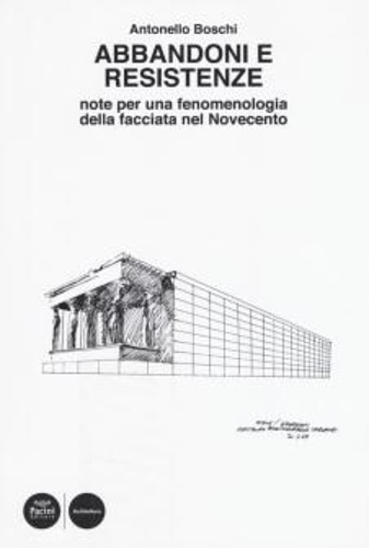 Boschi,Antonello. - Abbandoni e resistenze. Note per una fenomenologia della facciata nel Novecento.