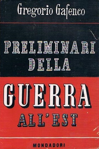 Gafenco,Gregorio. - Preliminari della guerra all'est. Dall'accordo di Mosca (21 agosto 1939) alle ostilit in Russia (22 giugno 1941).