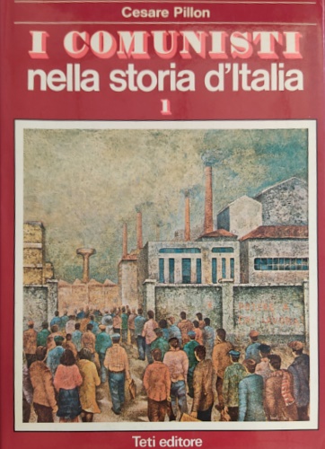 Pillon,Cesare. - I comunisti nella storia d'Italia. Volume primo.