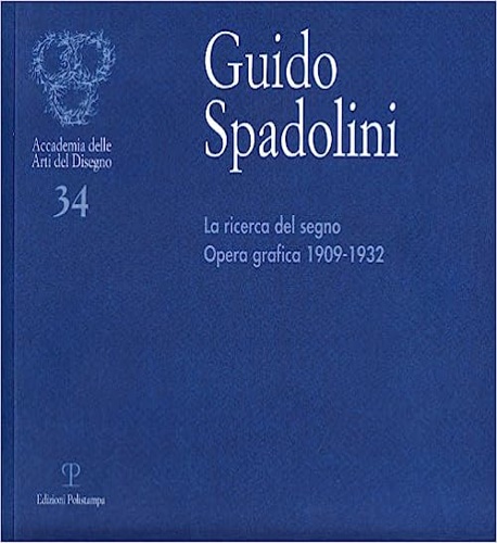 Catalogo della Mostra: - Guido Spadolini. La ricerca del segno. Opera grafica 1909-1932.