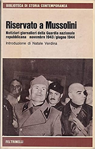 -- - Riservato a Mussolini. Notiziari giornalieri della Guardia Nazionale Repubblicana. Novembre 1943/giugno 1944. Documenti dell'Archivio Luigi Micheletti.