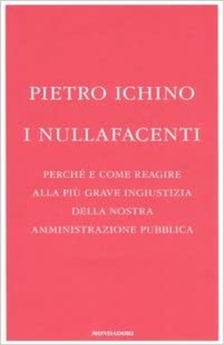 Ichino,Pietro. - I nullafacenti. Perch e come reagire alla pi grave ingiustizia della nostra amministrazione pubblica.