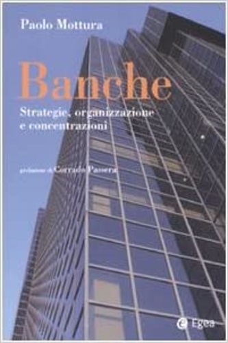 Mottura,Paolo. - Banche. Strategia, organizzazione e concentrazioni.
