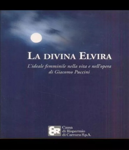 Rugarli,Giampaolo. - La divina Elvira. L'ideale femminile nella vita e nell'opera di Giacomo Puccini.