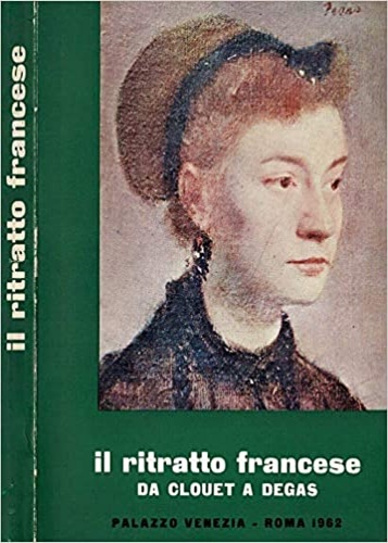 Catalogo della Mostra: - Il ritratto francese da Clouet a Degas.