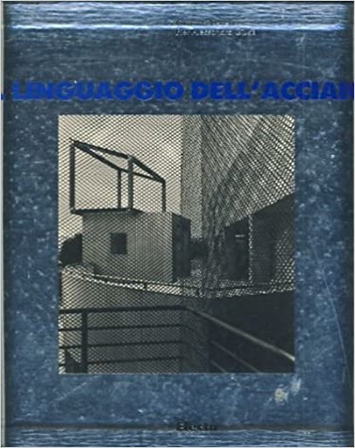 Pettena,Giovanni. Giusti, Pier Alessandro. - Il linguaggio dell'acciaio.