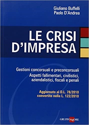 Buffelli,Giuliano. D'Andrea,Paolo. - Le crisi d'impresa. Gestioni concorsuali e preconcorsuali. Aspetti fallimentari, civilistici, aziendalistici, fiscali e penali.