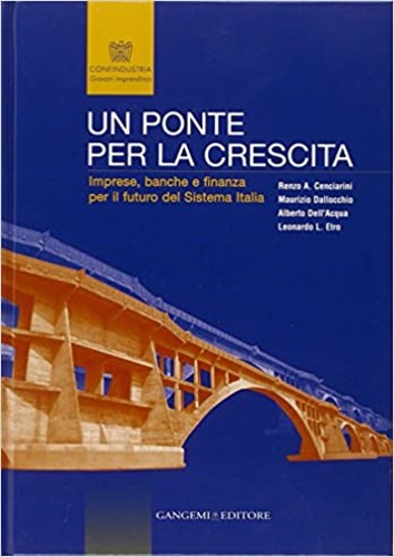 Cendiarini,Reanzo A. Dallocchio,MAurizio. Dell'Acqua, Alberto. Etro,Leonardo L. - Un ponte per la crescita. Imprese, banche e finanza per il futuro del sistema Italia.