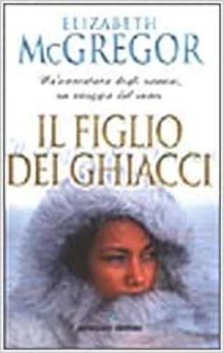 McGregor, Elizabeth. - Il figlio dei ghiacci.