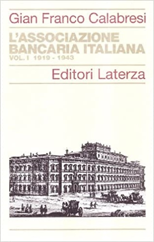 Calabresi,Gian Franco. - Associazione bancaria italiana. Vol.I:1919-1943.